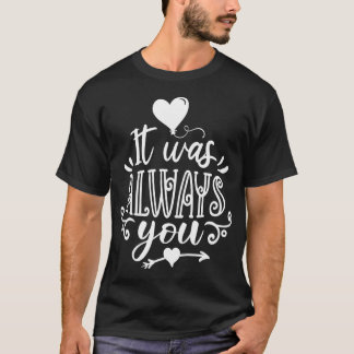 It Was Always You white T-Shirt
