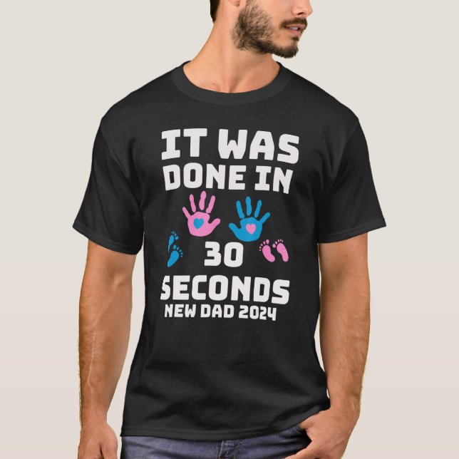 It Was Done In 30 Seconds  New Dad 2024 Pregnancy T-Shirt (Front)