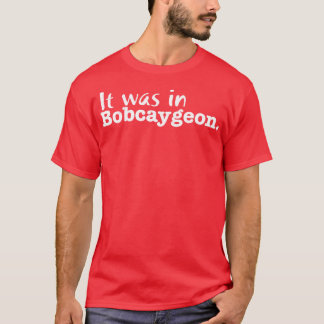 It was in Bobcaygeon T-Shirt