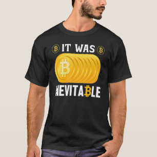 It Was Inevitable Bitcoin Btc Crypto Mens Saying T-Shirt