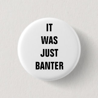 It was just Banter.. 3 Cm Round Badge