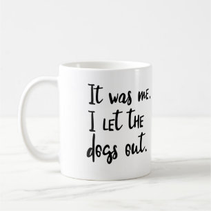 It was me. I let the dogs out. Coffee Mug