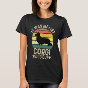 It Was Me I Let the Dogs out  Cute Welsh Corgi Dog T-Shirt