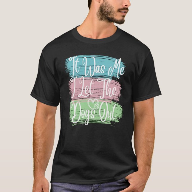 It Was Me I Let The Dogs Out Dog Dad Mama Outfit T-Shirt (Front)