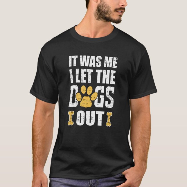 It Was Me I Let The Dogs Out Dog Distressed T-Shirt (Front)