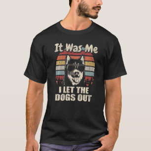 It Was Me I Let The Dogs Out Husky T-Shirt