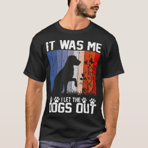 It Was Me I Let The Dogs Out T-Shirt