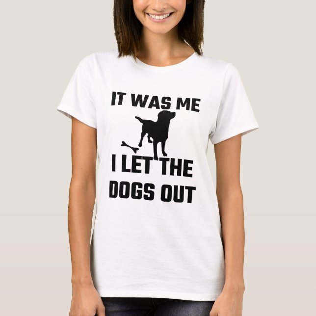 It Was Me I Let The Dogs Out T-Shirt (Front)