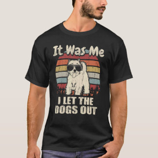 It Was Me I Let The Dogs Out Westie T-Shirt