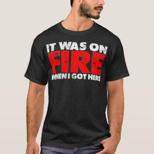 It Was On Fire When I Got Here 1 T-Shirt