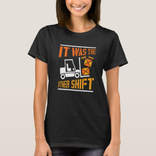 It Was The Other Shift Forklift Driver Forklift Op T-Shirt