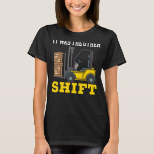 It Was The Other Shift Forklift Operator Warehouse T-Shirt