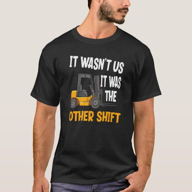 It Was The Other Shift Warehouse Forklift Operator T-Shirt (Front)