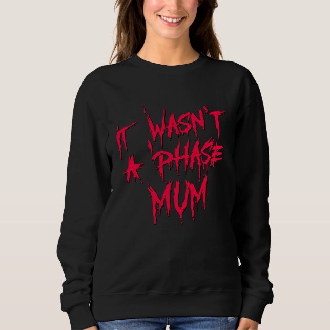 It Wasn't a Phase Mum Emo Sarcastic Fun Quote Sayi Sweatshirt (Front)