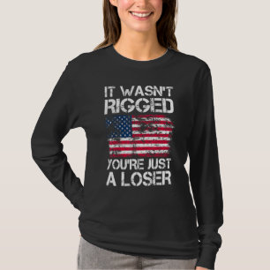 It Wasnu2019t Rigged Youu2019re Just A Loser Us Fl T-Shirt