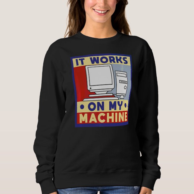 It Works On My Machine Computer Programming Sweatshirt (Front)