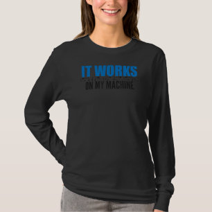 It Works On My Machine Programmer T-Shirt