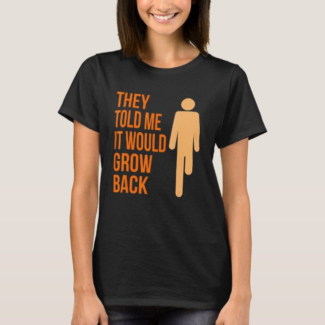 It Would Grow Back  Amputee Prosthetic Surgery Gra T-Shirt (Front)