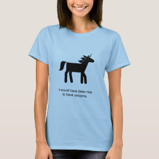 It would have been nice to have unicorns T-Shirt