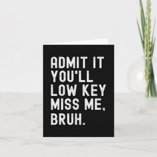 It You'll Low Key Miss Me Bruh Funny Bruh Teacher  Card
