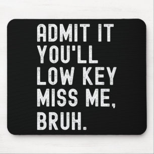 It You'll Low Key Miss Me Bruh Funny Bruh Teacher Mouse Pad