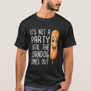 It’S Not A Party Until The Corn Dog Comes Out Fr T-Shirt