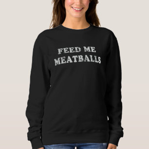 Italia Feed Me Meatballs Italian Food Italy Humor Sweatshirt