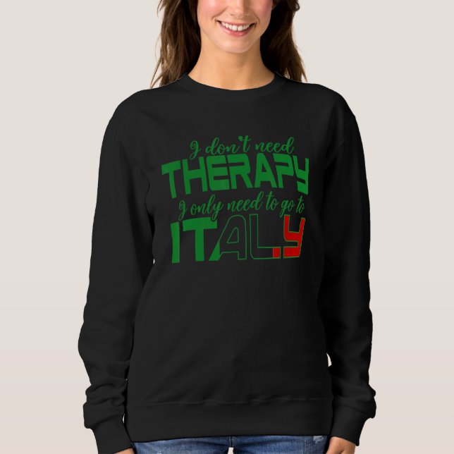 Italia I Just Need To Go To Italy 1 Sweatshirt (Front)