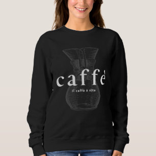 Italian café Il caffè è vita coffee is life barist Sweatshirt