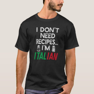Italian Cooking I Don't Need Recipies T-Shirt
