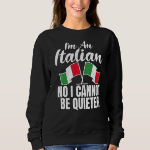 Italian Flag Im An Italian No I Cannot Be Quieter  Sweatshirt