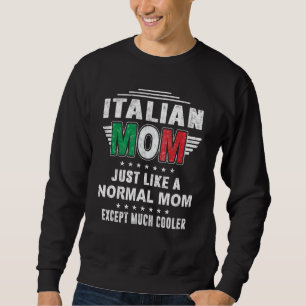 Italian Mom Just Like Normal Mom Except Much Coole Sweatshirt