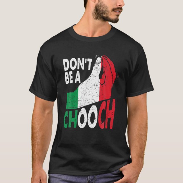 Italian Slang Don't Be A Chooch Funny Italiano Gif T-Shirt (Front)