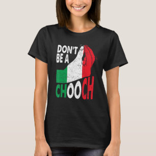 Italian Slang Don't Be A Chooch Italiano Italy T-Shirt