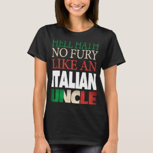 Italian Uncle Hell hath no fury T-Shirt