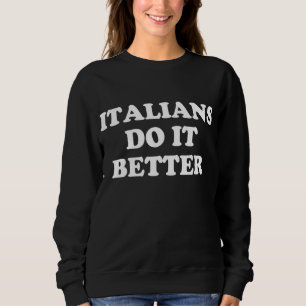 Italians Do It Better Italian Italia Funny Quotes Sweatshirt