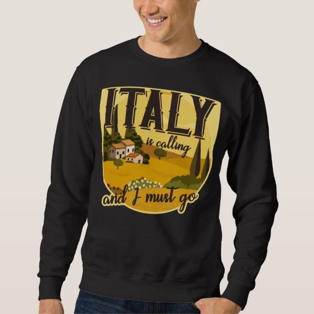 Italy calls and I have to go Tuscany Rome Italy ho Sweatshirt (Front)
