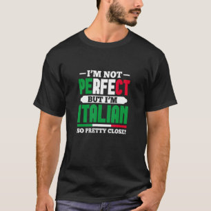 Italy Flag I'm Not Perfect But I'm Italian So Pret T-Shirt