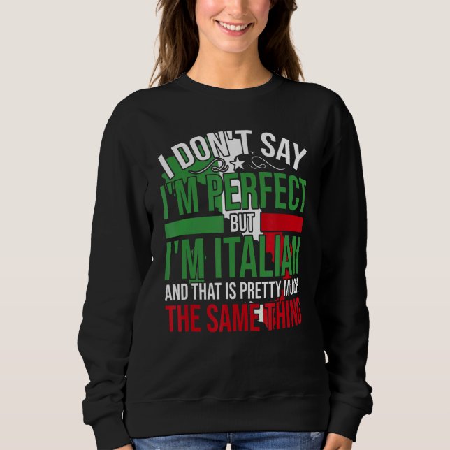 Italy   I'M Italian It'S Like Bein Perfect Sweatshirt (Front)