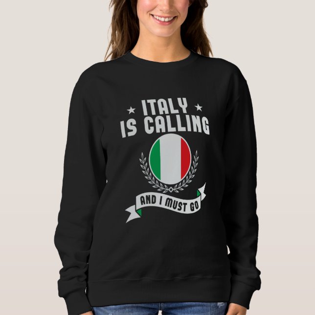 Italy Is Calling And I Must Go Souvenirs Italian F Sweatshirt (Front)
