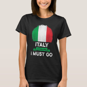 Italy Is Calling I Must Go Italian Heritage Roots  T-Shirt