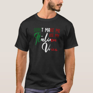 Italy Italian Don'T Make Me Use My Italian Voice   T-Shirt