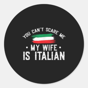 Italy Lover You Can't E Me My Wife Is Italian  Classic Round Sticker