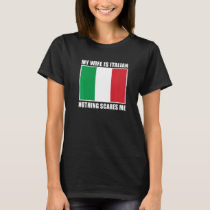 Italy Married My Wife Is Italian Nothing Scares Me T-Shirt