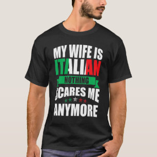 Italy   My Wife Is Italian Nothing Scares Me Anymo T-Shirt