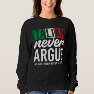 Italy Never Argue We Just Explain Why We Right Sweatshirt