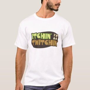 Itchin' To Go Twitchin' T-Shirt