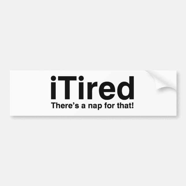 iTired - There's a nap for that Bumper Sticker (Front)