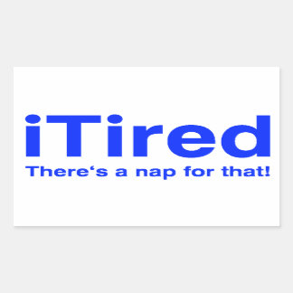 iTired There's a nap for that Rectangular Sticker