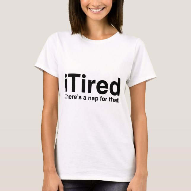 iTired - There's a nap for that T-Shirt (Front)